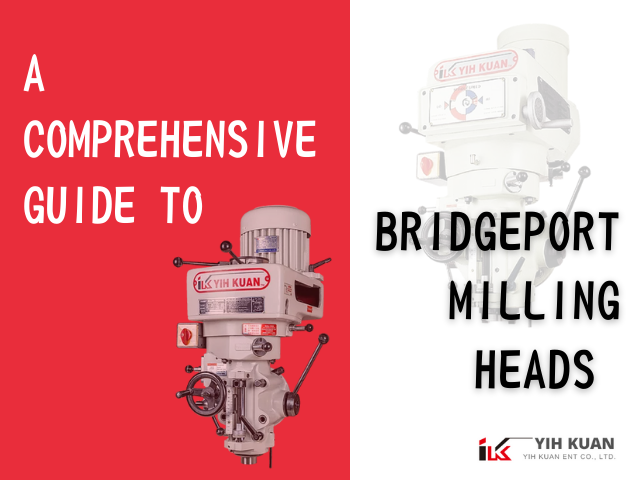 A Comprehensive Guide to Bridgeport Milling Heads on Turret Mill, Bed Mill, and Knee Mill by YIH KUAN