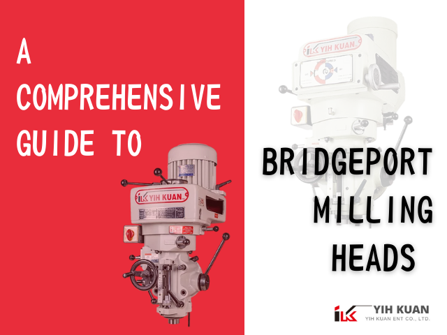 Ein umfassender Leitfaden zu Bridgeport-Fräsköpfen auf Revolverfräsen, Bettfräsen und Kniefräsen von YIH KUAN