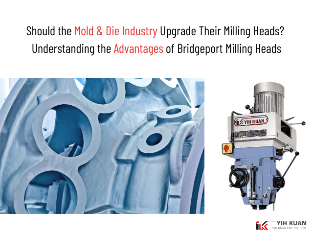 Should the Mold & Die Industry Upgrade Their Milling Heads? Understanding the Advantages of Bridgeport Milling Heads