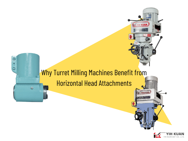 Why Turret Milling Machines Benefit from Horizontal Head Attachments