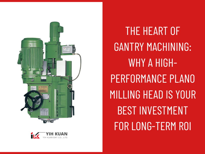 The Heart of Gantry Machining: Why a High-Performance Plano Milling Head is Your Best Investment for Long-Term ROI