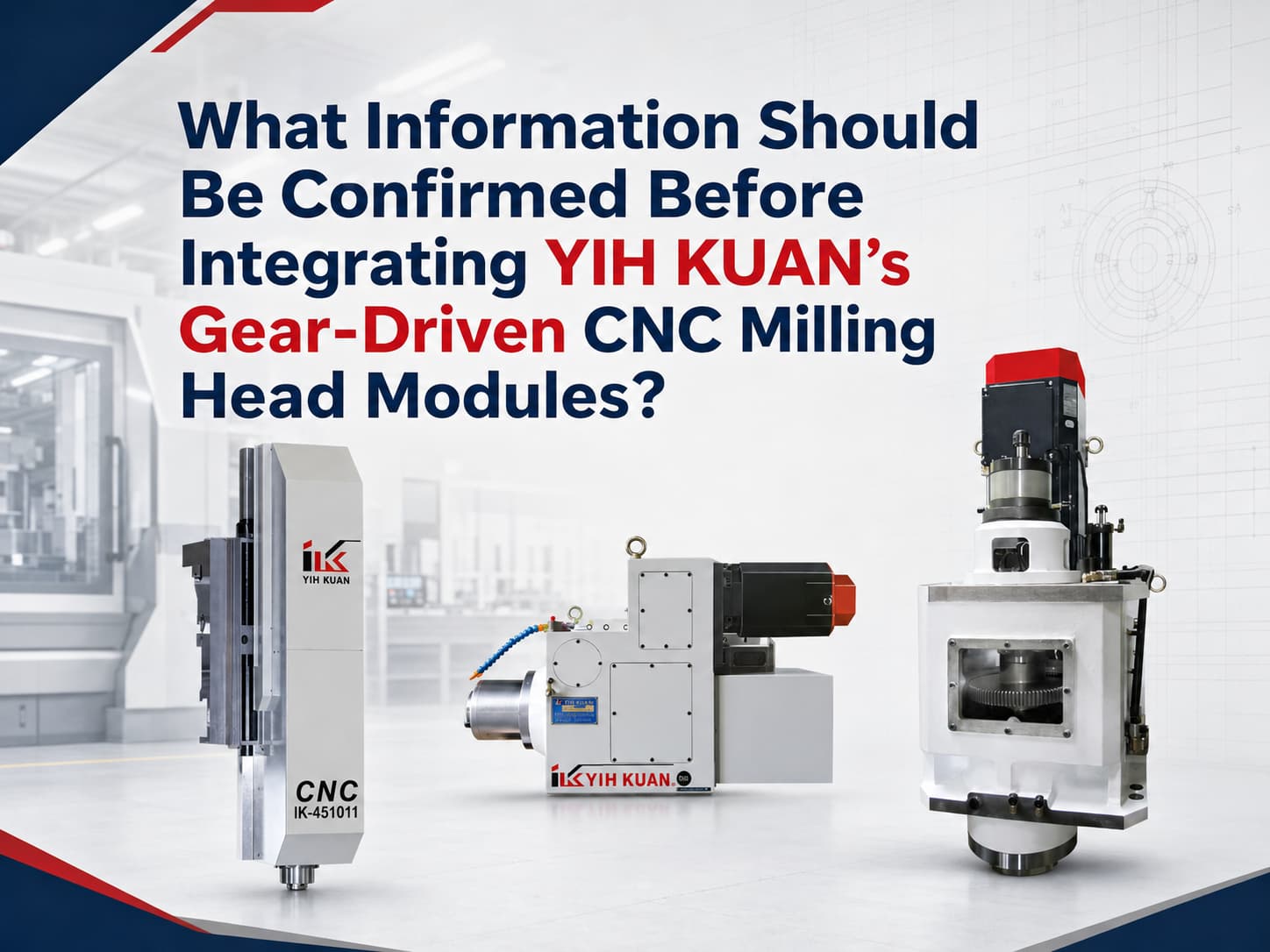 What Information Should Be Confirmed Before Integrating YIH KUAN’s Gear-Driven CNC Milling Head Modules?